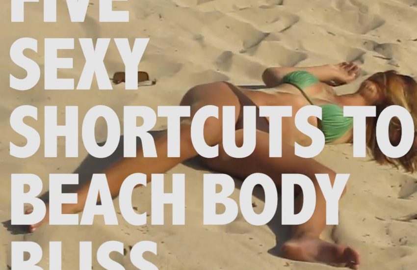 5 Sexy Shortcuts To Beach Body Bliss | FailFive